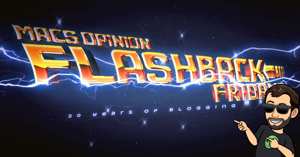Flashback Fridays Chapter 7 – Reminiscing About The Great Old Days Of Blogging — Mac’s Opinion