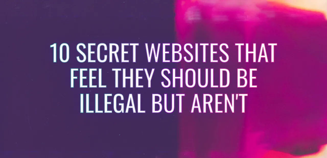 10 Secret Websites That Feel They Should Be Illegal But Aren’t