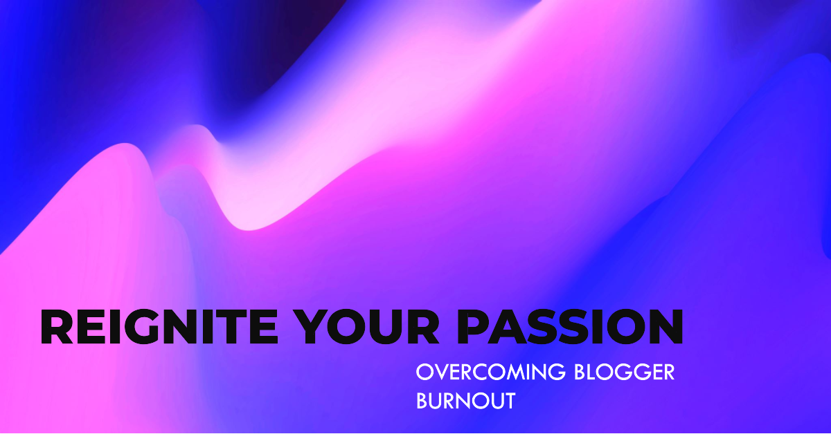 6 Strategies to Overcome Blogger Burnout and Reignite Your Passion