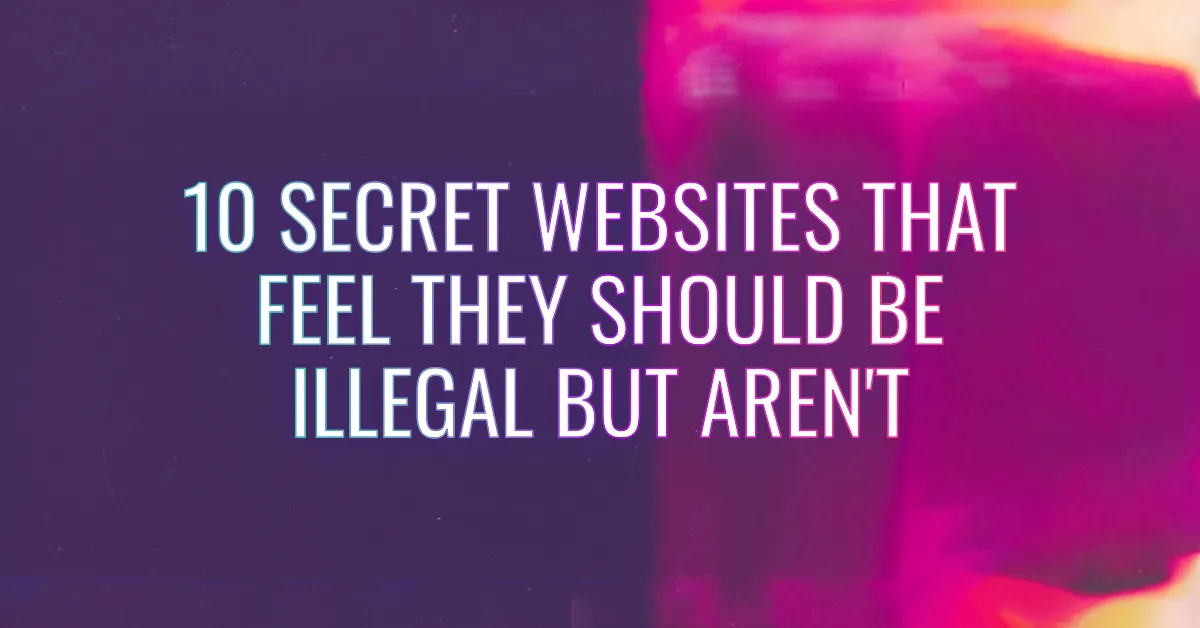 10 Secret Websites That Feel They Should Be Illegal But Aren't And Are Actually Free To Use
