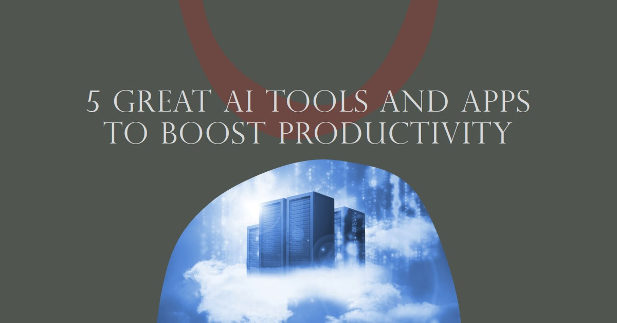 5 Great AI Tools and Apps to Boost Productivity