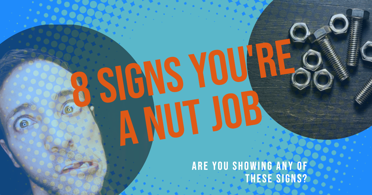 8 Signs That You Are A Complete Nut Job: When Normalcy Fades Away – Crazy People Being Crazy (video)